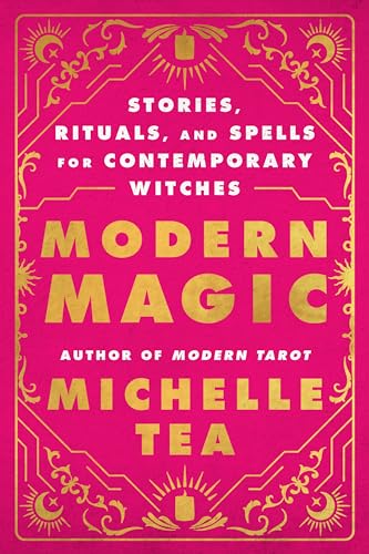 Modern Magic: Stories, Rituals, and Spells for Contemporary Witches