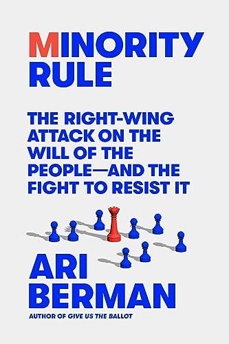 Minority Rule: The Right-Wing Attack on the Will of the People--And the Fight to Resist It