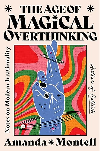 Age of Magical Overthinking: Notes on Modern Irrationality