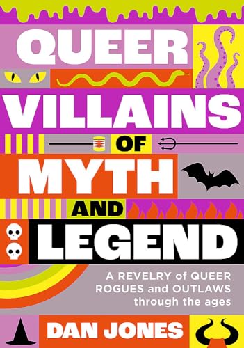 Queer Villains of Myth and Legend: A Revelry of Queer Rogues and Outlaws Through the Ages