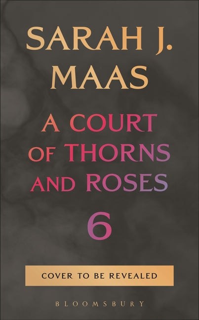 A Court of Thorns and Roses Book #6