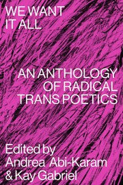 We Want It All: An Anthology of Radical Trans Poetics